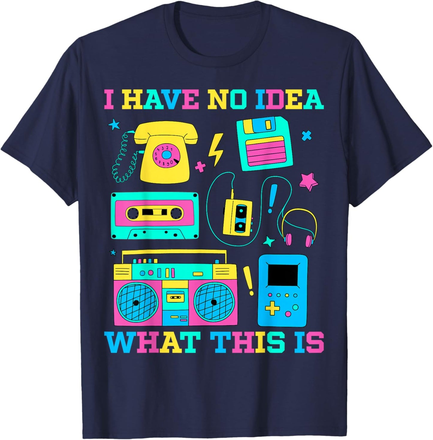 I Have No Idea What This Is Retro 80s 90s Outfit T-Shirt - T-Shirt | Navy