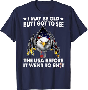 I May Be Old But I Got To See The Usa Before It Went To Shit T-Shirt - T-Shirt | Navy