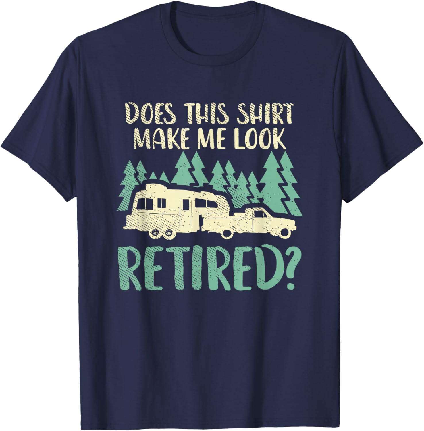 Does This Shirt Make Me Look Retired Funny Retirement Plan T-Shirt - T-Shirt | Navy