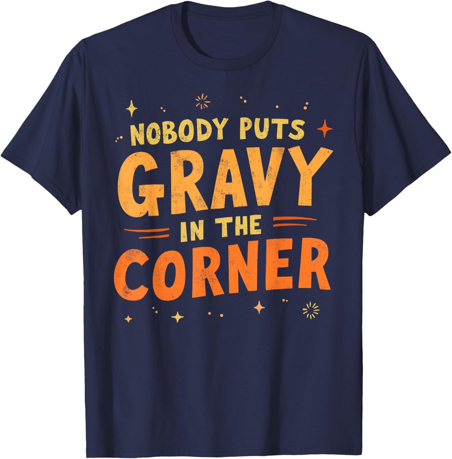 Nobody puts Gravy in the Corner Funny Thanksgiving Dinner T-Shirt - T-Shirt | Navy