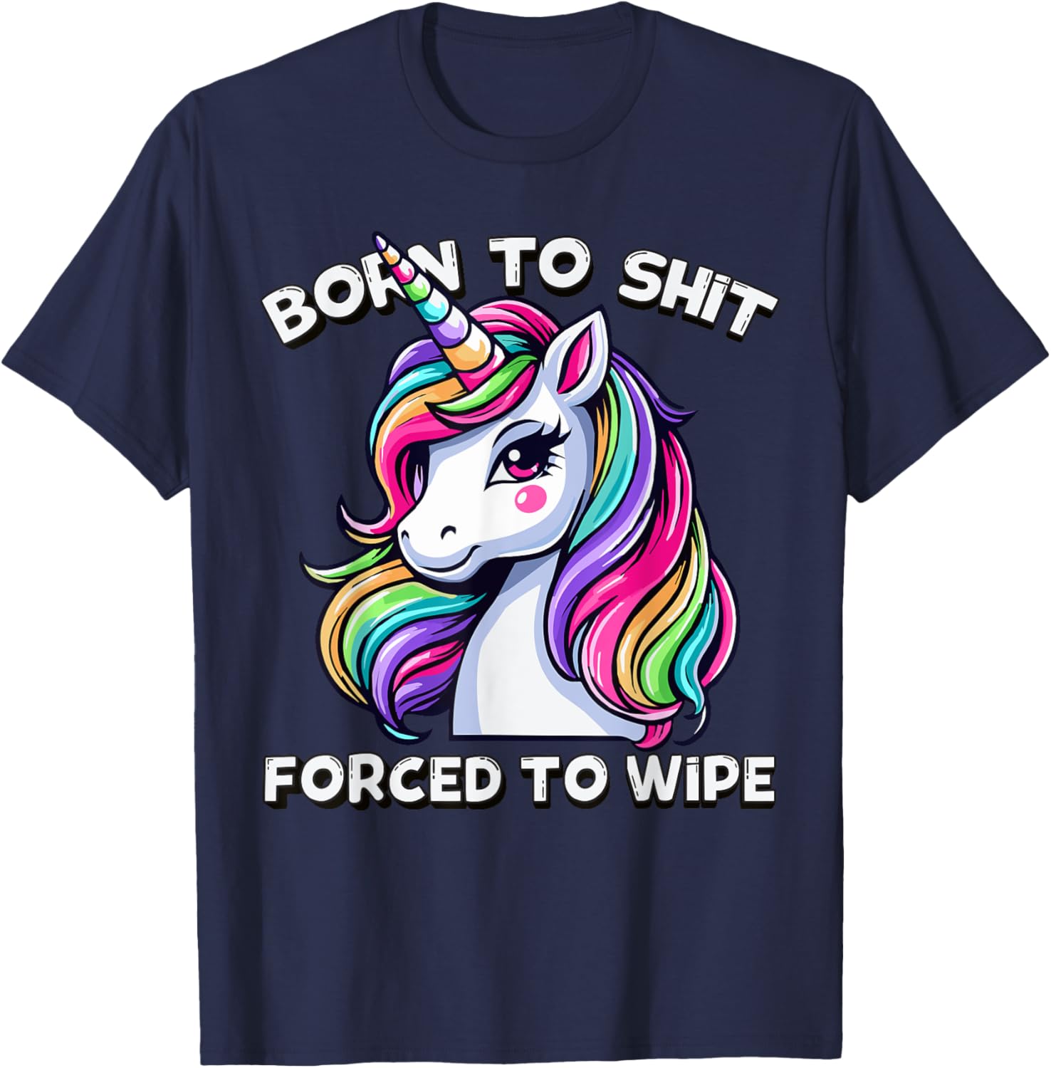 Born To Shit Forced To Wipe Sarcastic Men Women Cute Unicorn T-Shirt - T-Shirt | Navy