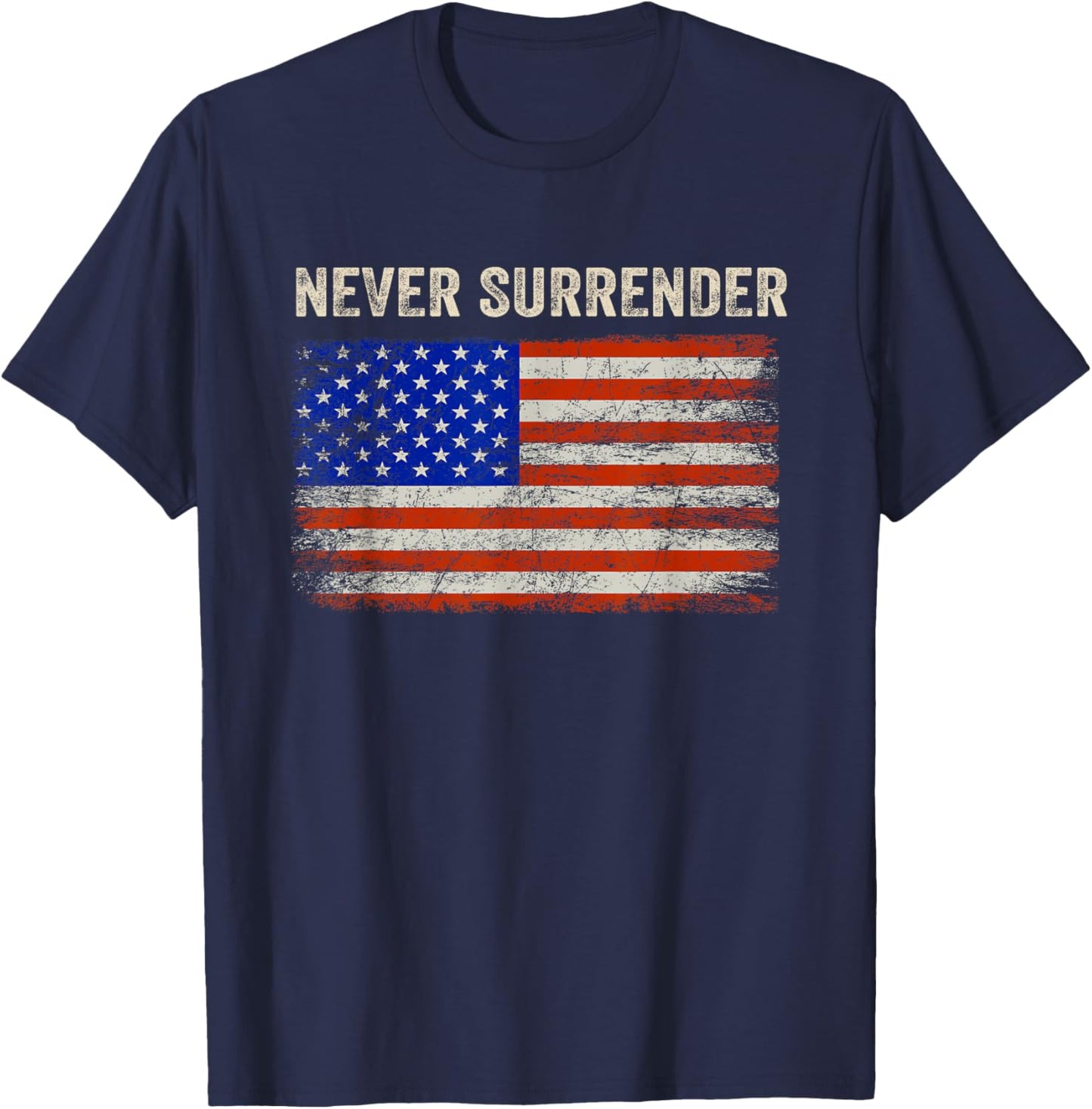 Never Surrender Shirt Never Surrender USA Flag Funny Gifts T-Shirt - T-Shirt | Navy