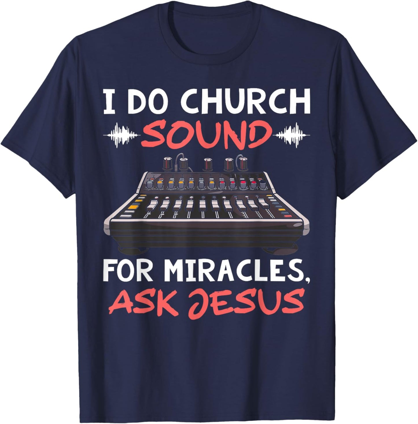 I Do Church Sound For Miracles Ask Jesus Audio Tech Funny T-Shirt - T-Shirt | Navy