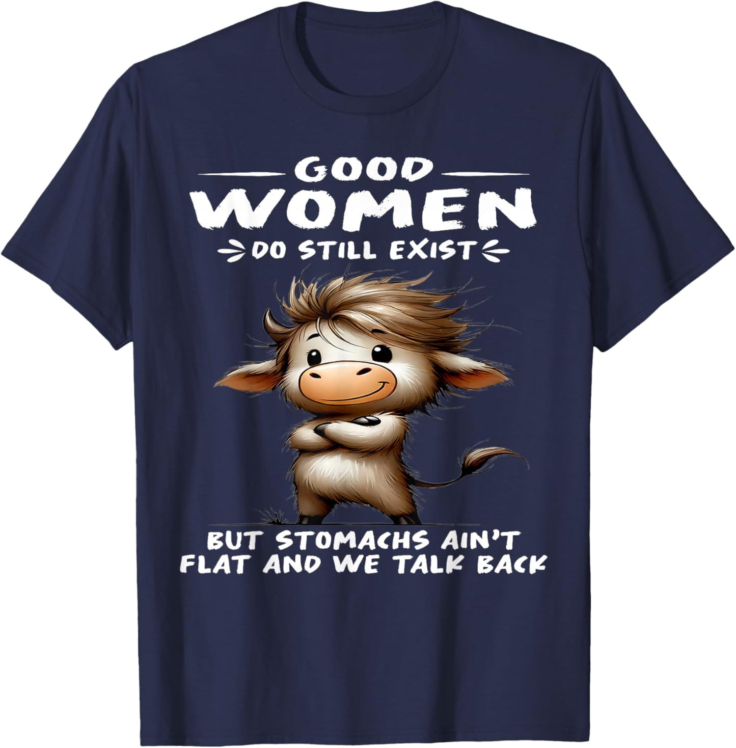 Cow Good Women Do Still Exist But Stomachs Ain't Flat T-Shirt - T-Shirt | Navy