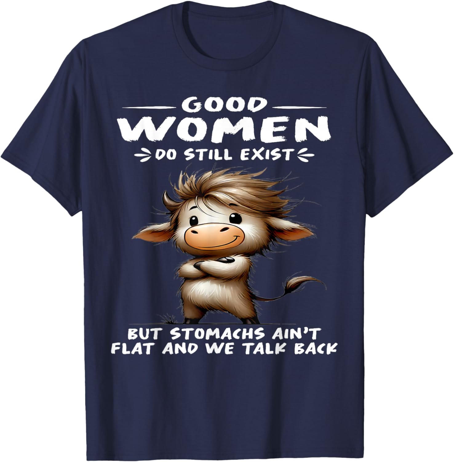 Cow Good Women Do Still Exist But Stomachs Ain't Flat T-Shirt - T-Shirt | Navy