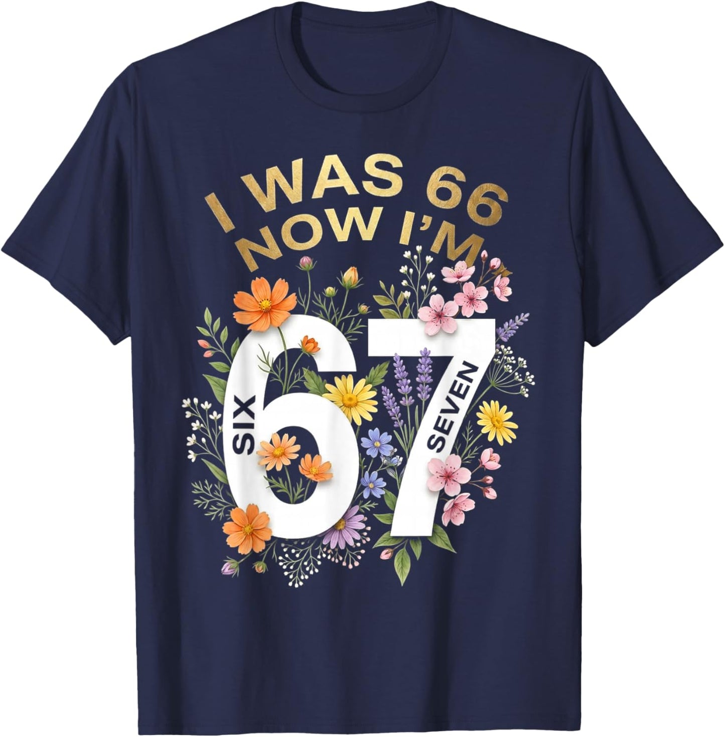I was 66 Now I’m 67 Years Old Funny Floral Retro Vintage T-Shirt - T-Shirt | Navy
