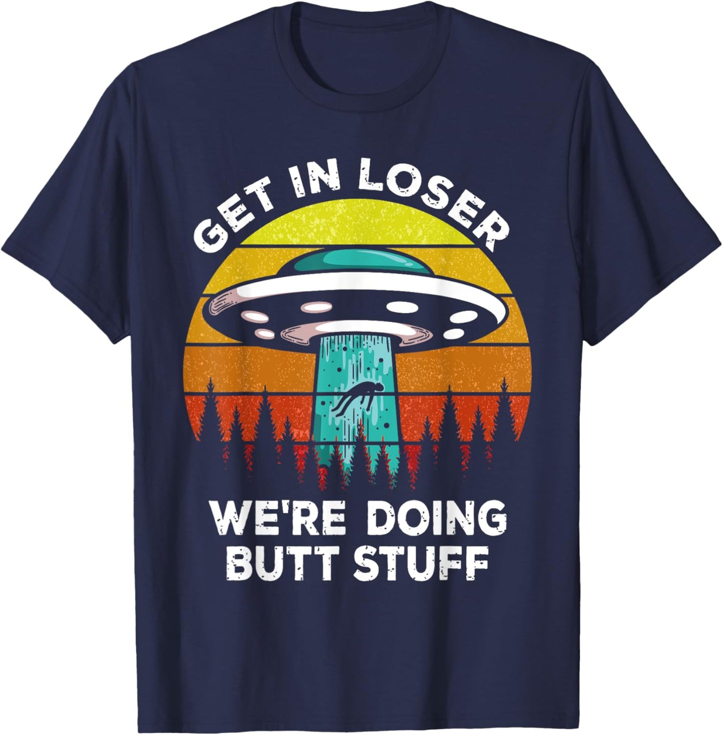 Get In Loser - We're Doing Butt Stuff Alien UFO T-Shirt - T-Shirt | Navy