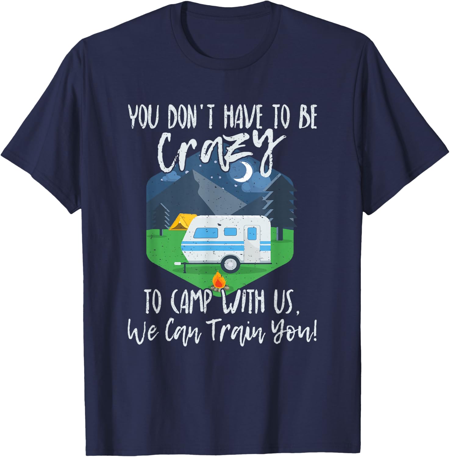 You Don't Have To Be Crazy To Camp With Us Funny Gift T-Shirt - T-Shirt | Navy