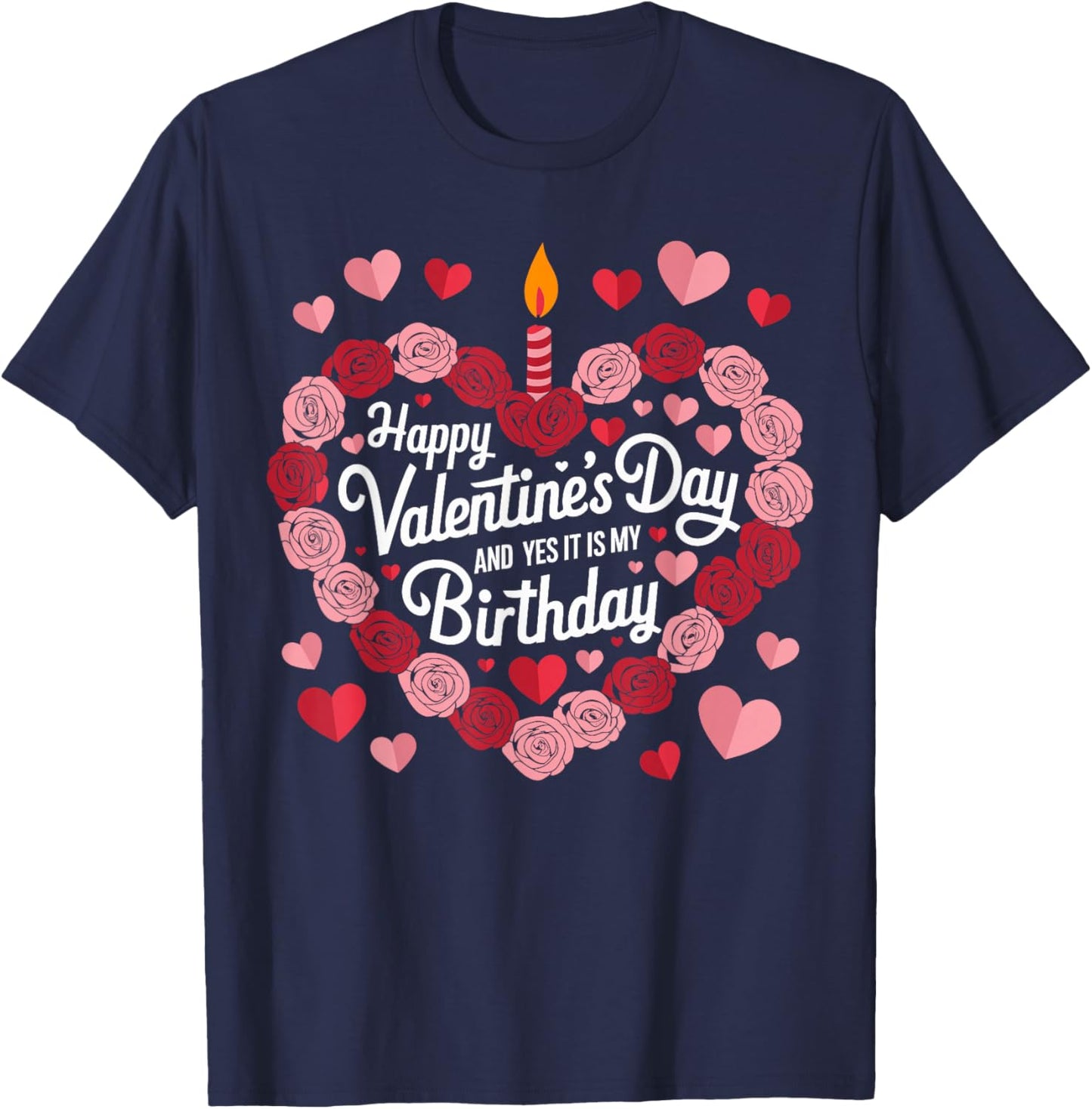 Happy Valentines Day And Yes It Is My Birthday Valentine's T-Shirt - T-Shirt | Navy