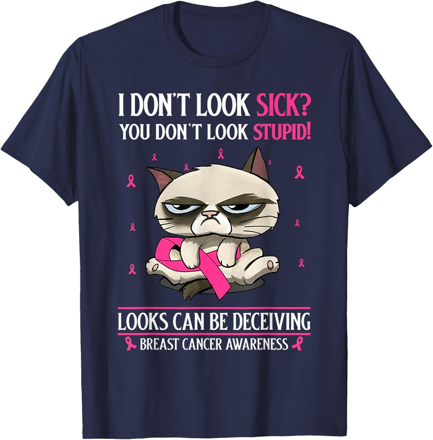 I Don't Look Sick You Don't Look Stupid Breast Cancer T-Shirt - T-Shirt | Navy