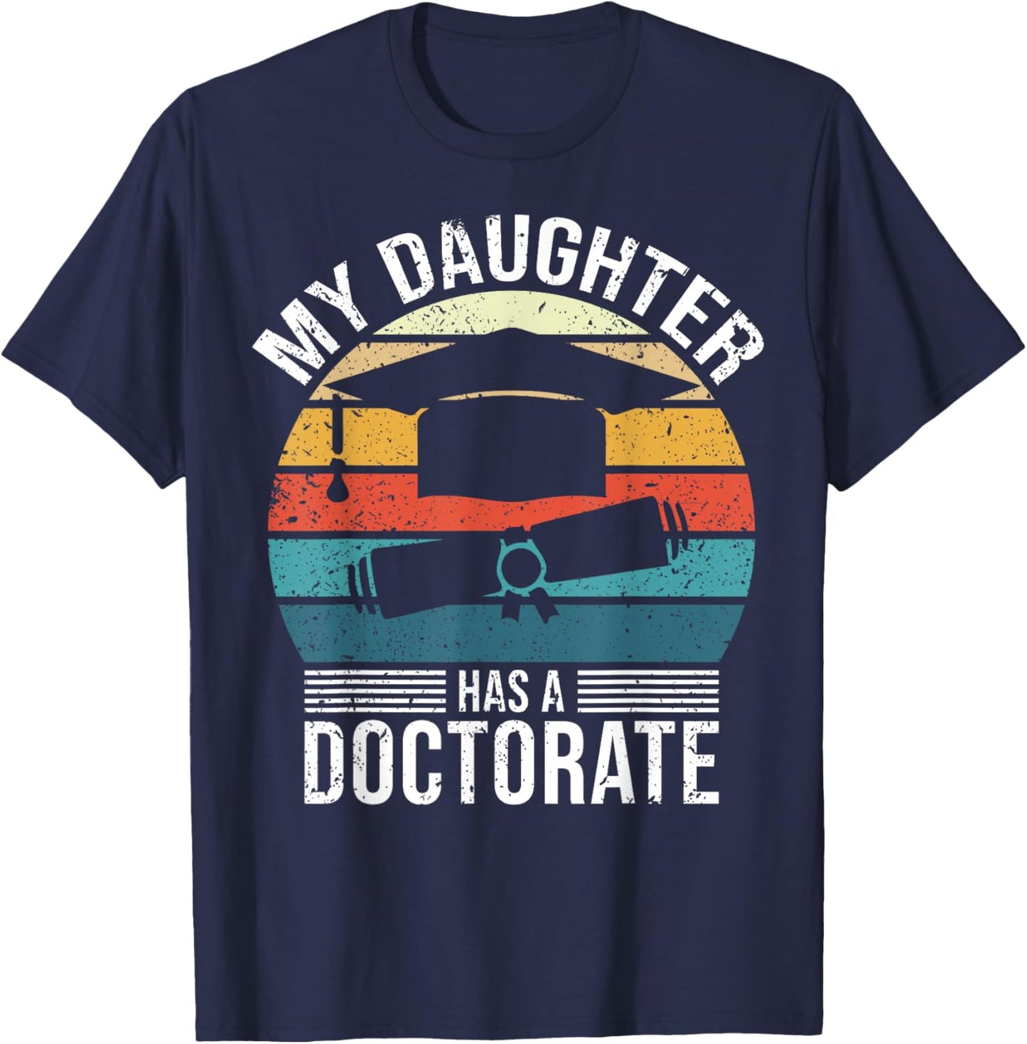 My Daughter Has A Doctorate Doctoral Degree T-Shirt - T-Shirt | Navy