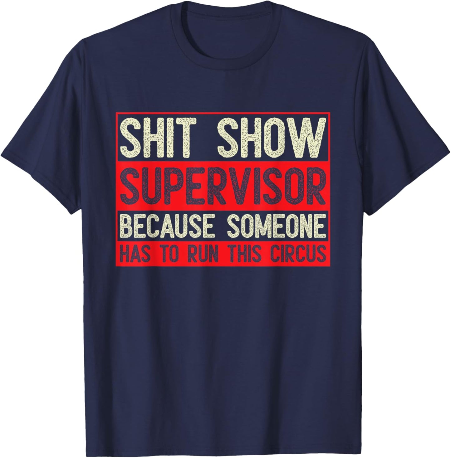 Shit Show Supervisor Because Some Has To Run This Circus T-Shirt - T-Shirt | Navy