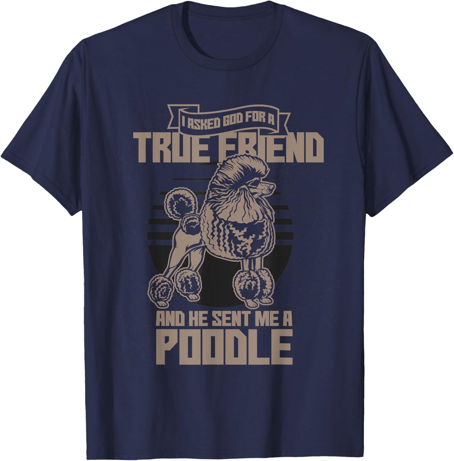 I Asked God For A True Friend So He Sent Me A Poodle T-Shirt - T-Shirt | Navy