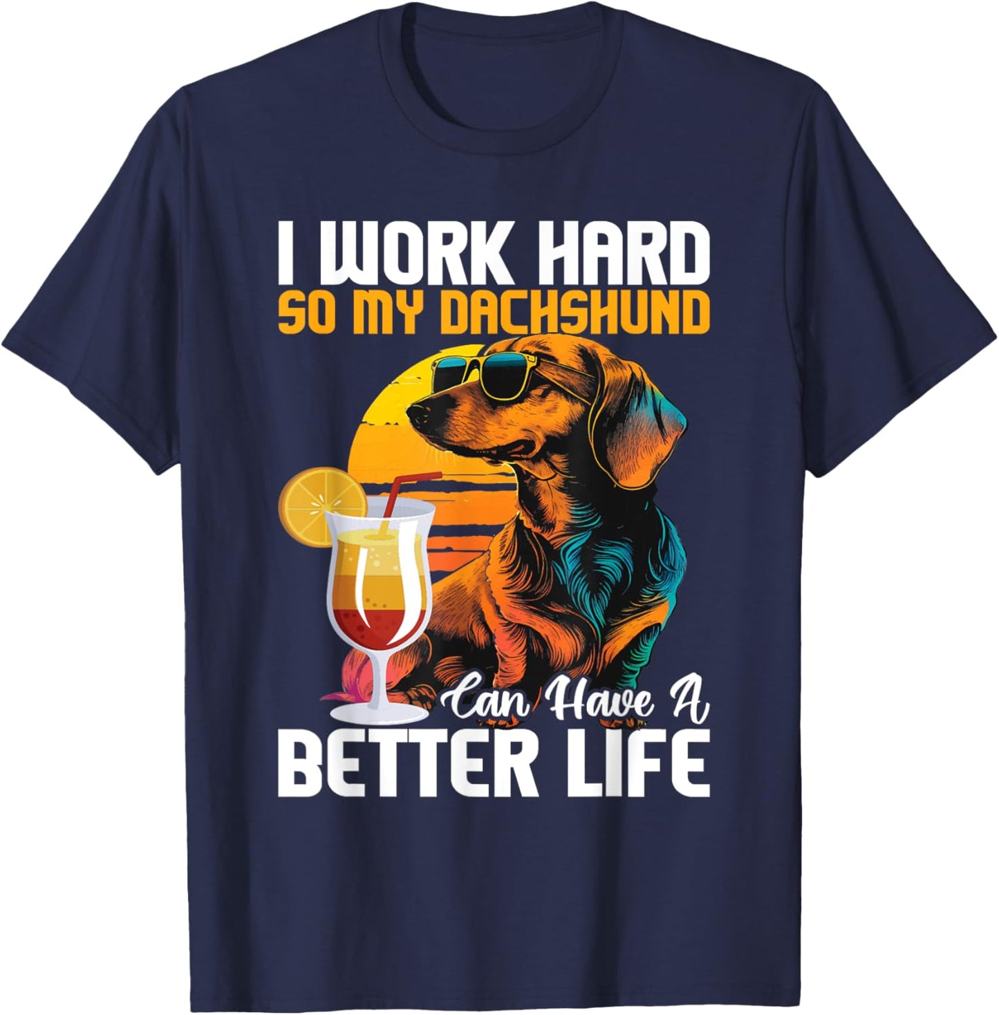 I Work Hard So My Dachshund Can Have A Better Life T-Shirt - T-Shirt | Navy