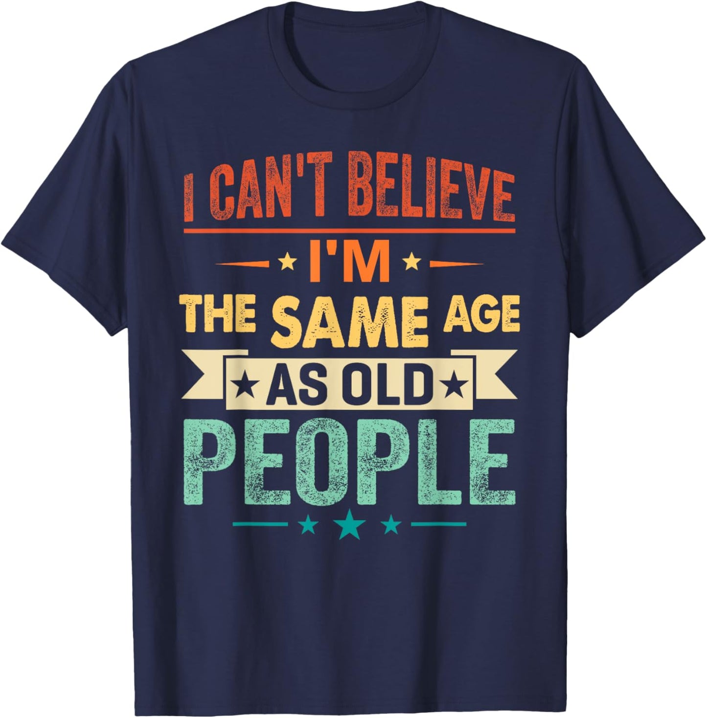 I Can't Believe I'm The Same Age As Old People Funny Retro T-Shirt - T-Shirt | Navy