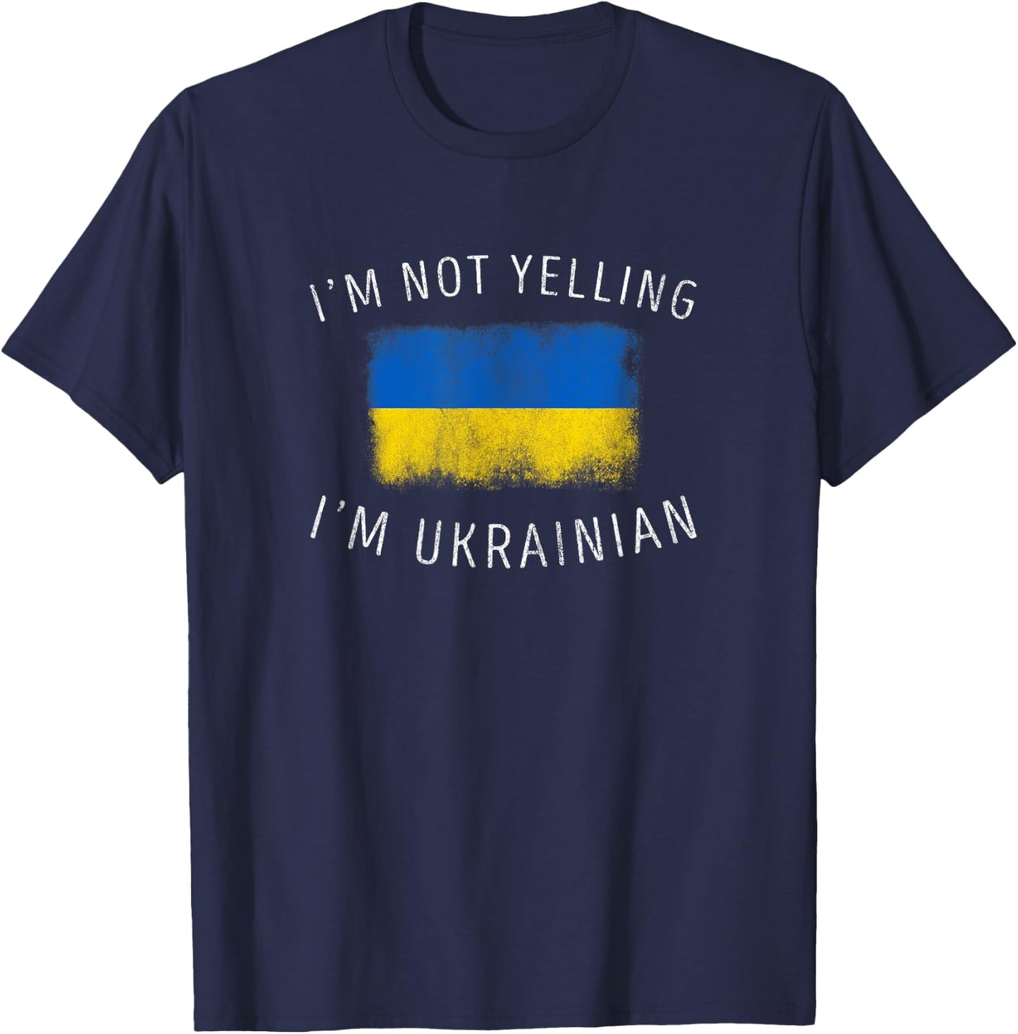I'm Not Yelling, I'm Ukrainian - Ukraine Pride T-Shirt - T-Shirt | Navy