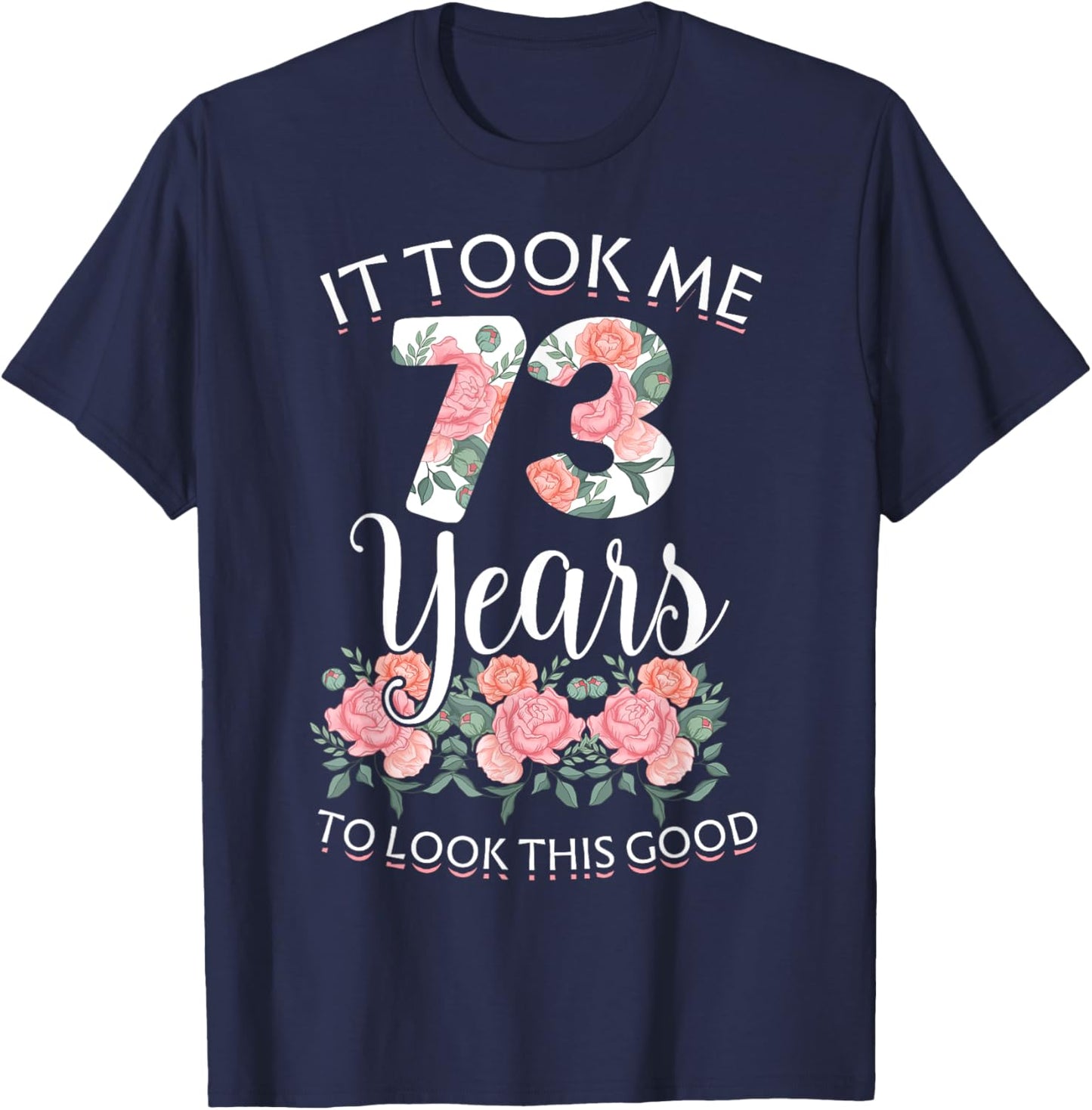 It Took Me 73 Years To Look This Good 73th Birthday T-Shirt - T-Shirt | Navy