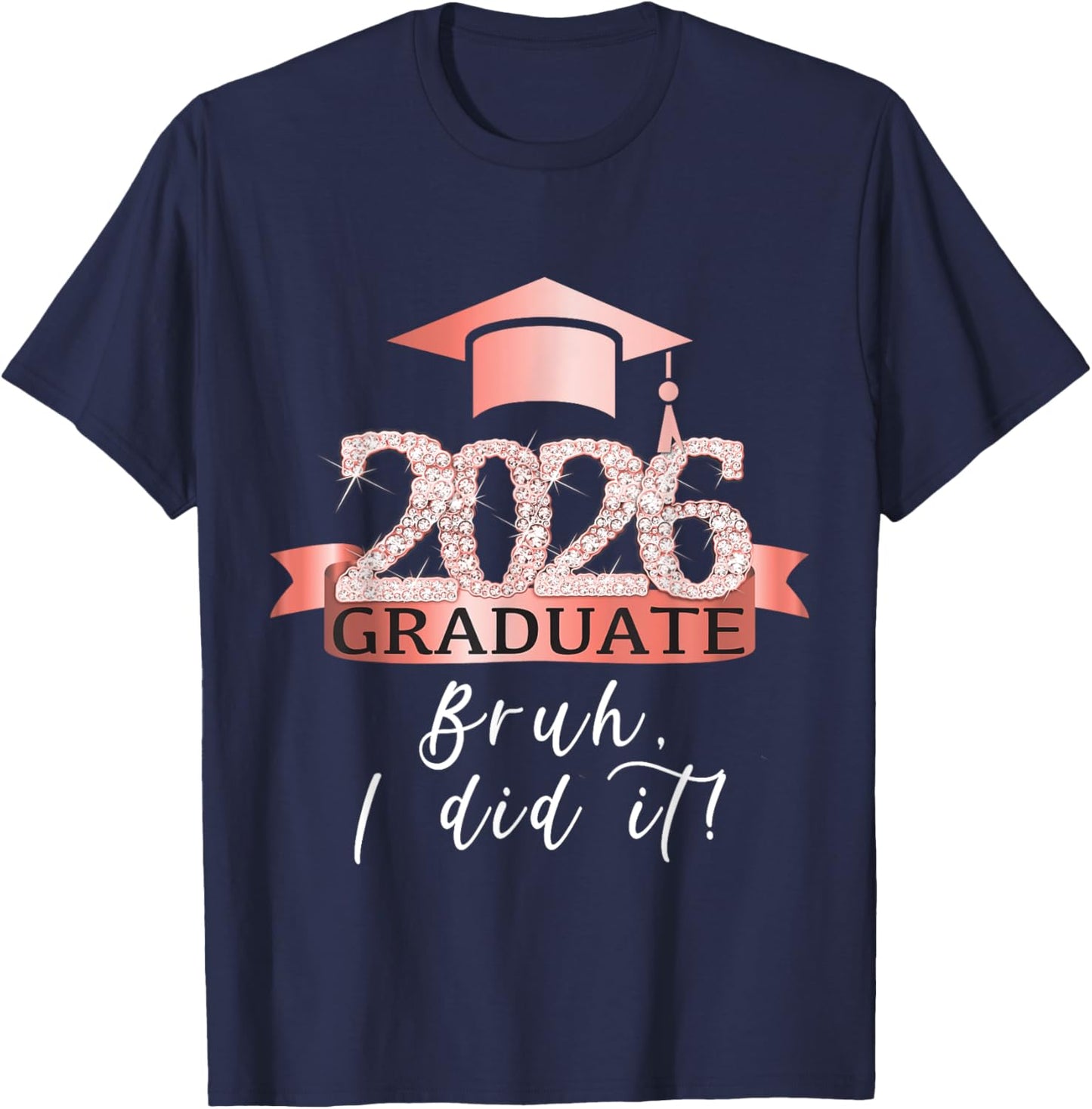 Bruh I Did It I Proud Graduate Of 2026 I Rose Decor Item T-Shirt - T-Shirt | Navy