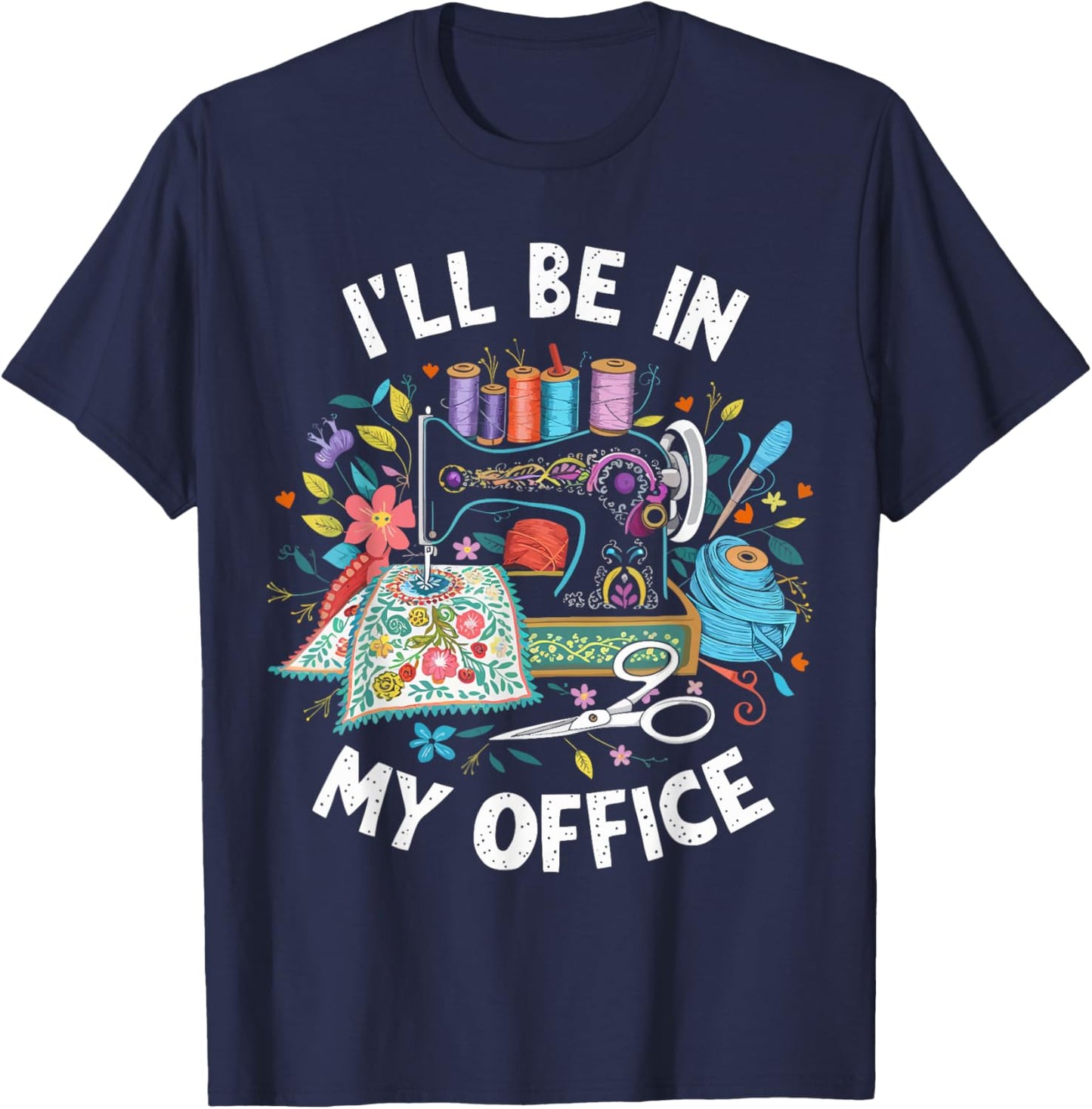I'll Be in My Office Sewing Machine Quilting Craft T-Shirt - T-Shirt | Navy
