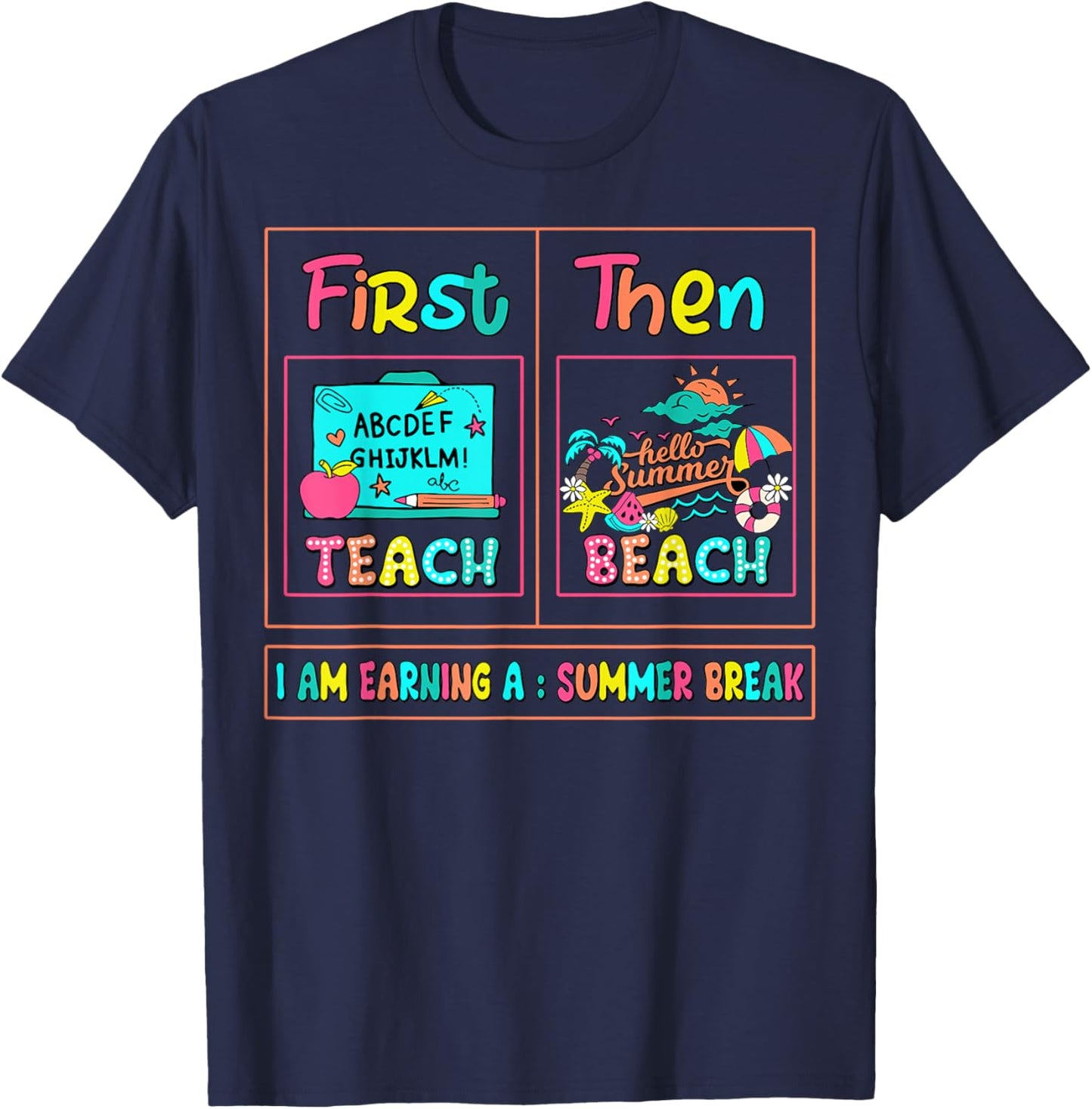 First Teach Then Beach I Am Earning A Summer Break Teachers T-Shirt - T-Shirt | Navy