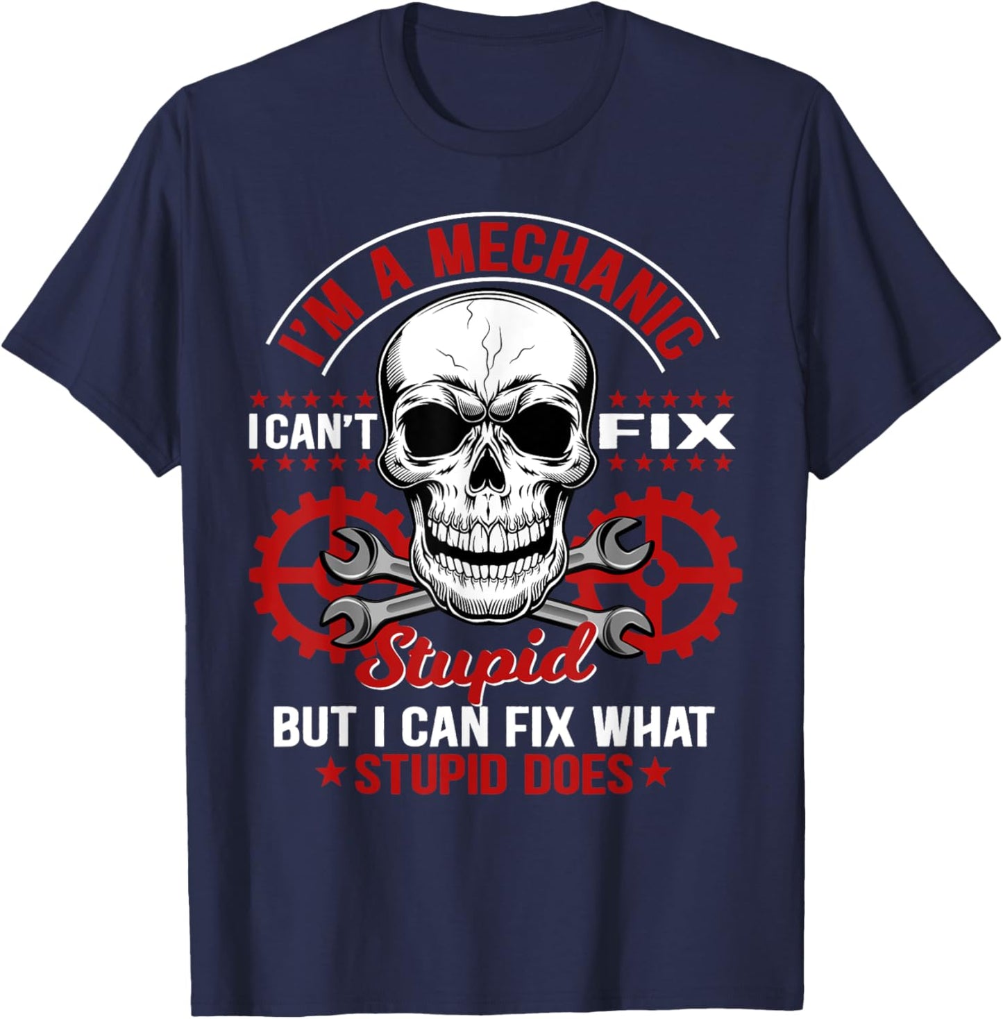 I'm A Mechanic I Can't Fix Stupid Funny Mechanic T-Shirt - T-Shirt | Navy