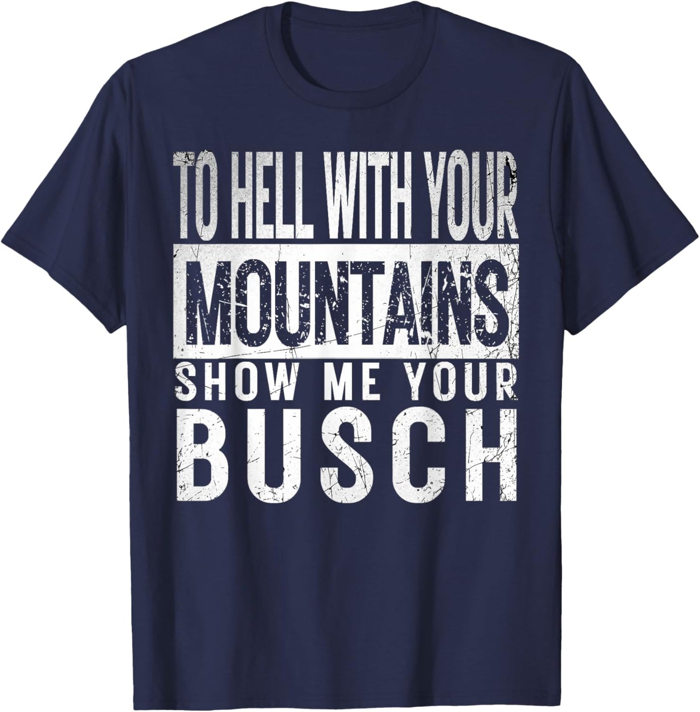 Show Me Your Busch to Hell with Your Mountains Hiker Gifts T-Shirt - T-Shirt | Navy
