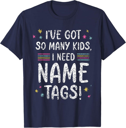 I've Got So Many Kids I Need Name Tags Mom Mommy Mother Mama T-Shirt - T-Shirt | Navy