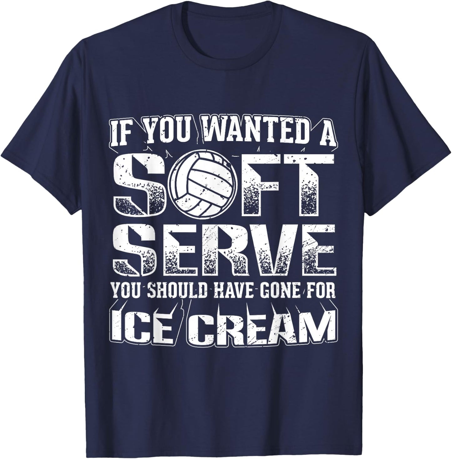 If You Wanted a Soft Serve Go for Ice Cream Volleyball Shirt T-Shirt - T-Shirt | Navy