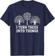 I Turn Trees Into Things Woodworking Carpenter Humor T-Shirt - T-Shirt | Navy
