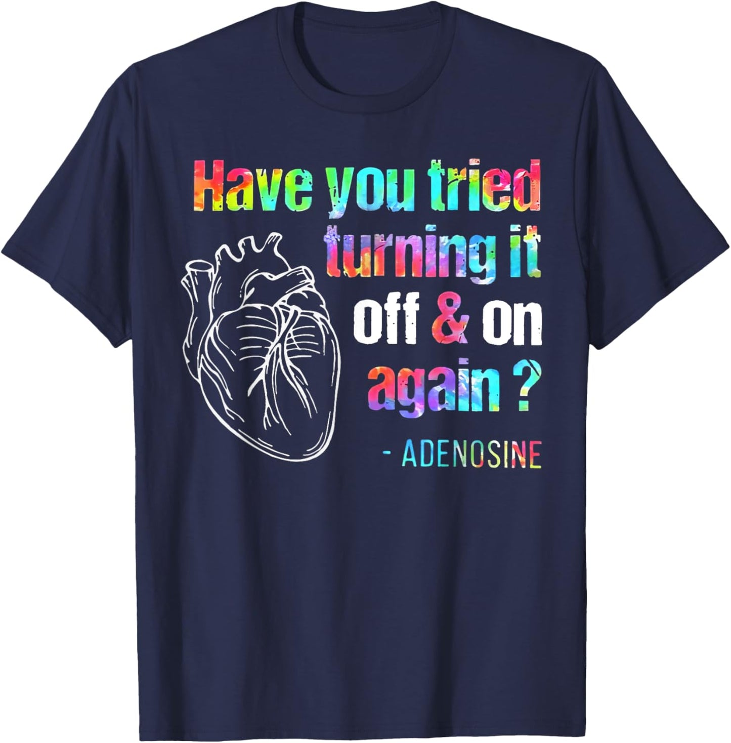 Have You Tried Turning It Off And On Again Adenosine Heart T-Shirt - T-Shirt | Navy