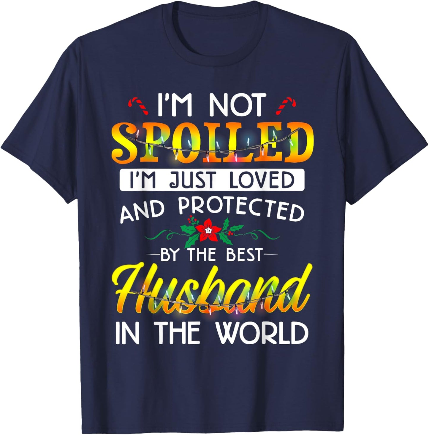 I'm Not Spoiled I'm Just Loved And Protected Best Husband T-Shirt - T-Shirt | Navy