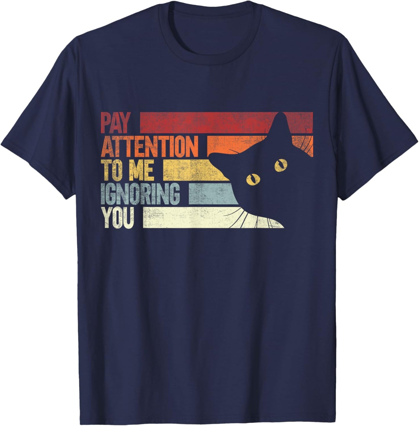 Pay Attention To Me Ignoring You. Funny Cat Lovers Sarcastic T-Shirt - T-Shirt | Navy