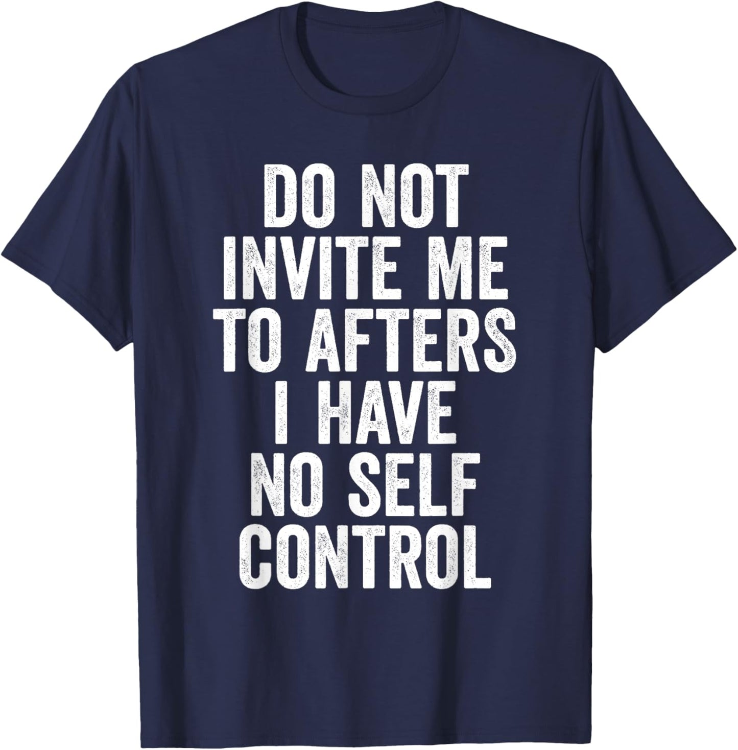 Funny Do Not Invite Me To Afters I Have No Self Control T-Shirt - T-Shirt | Navy