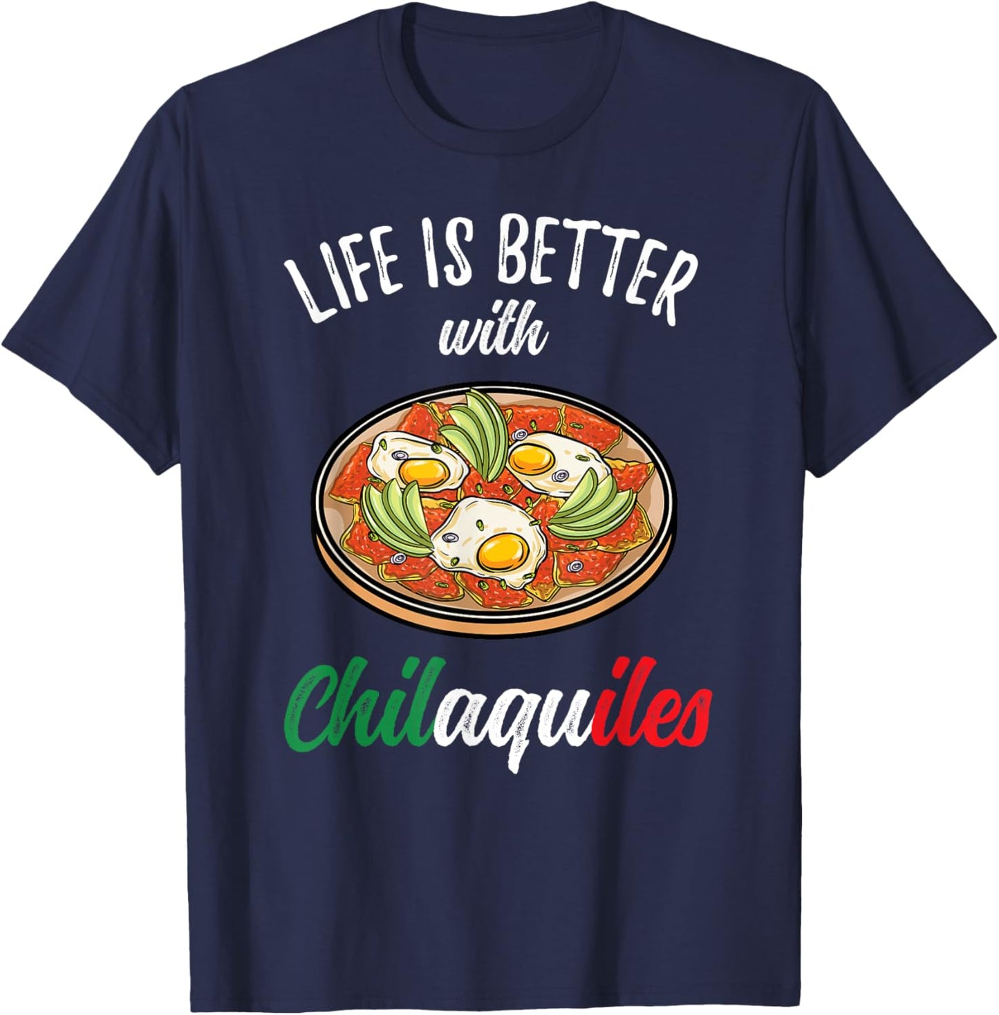 Mexican Food Life Is Better With Chilaquiles T-Shirt - T-Shirt | Navy