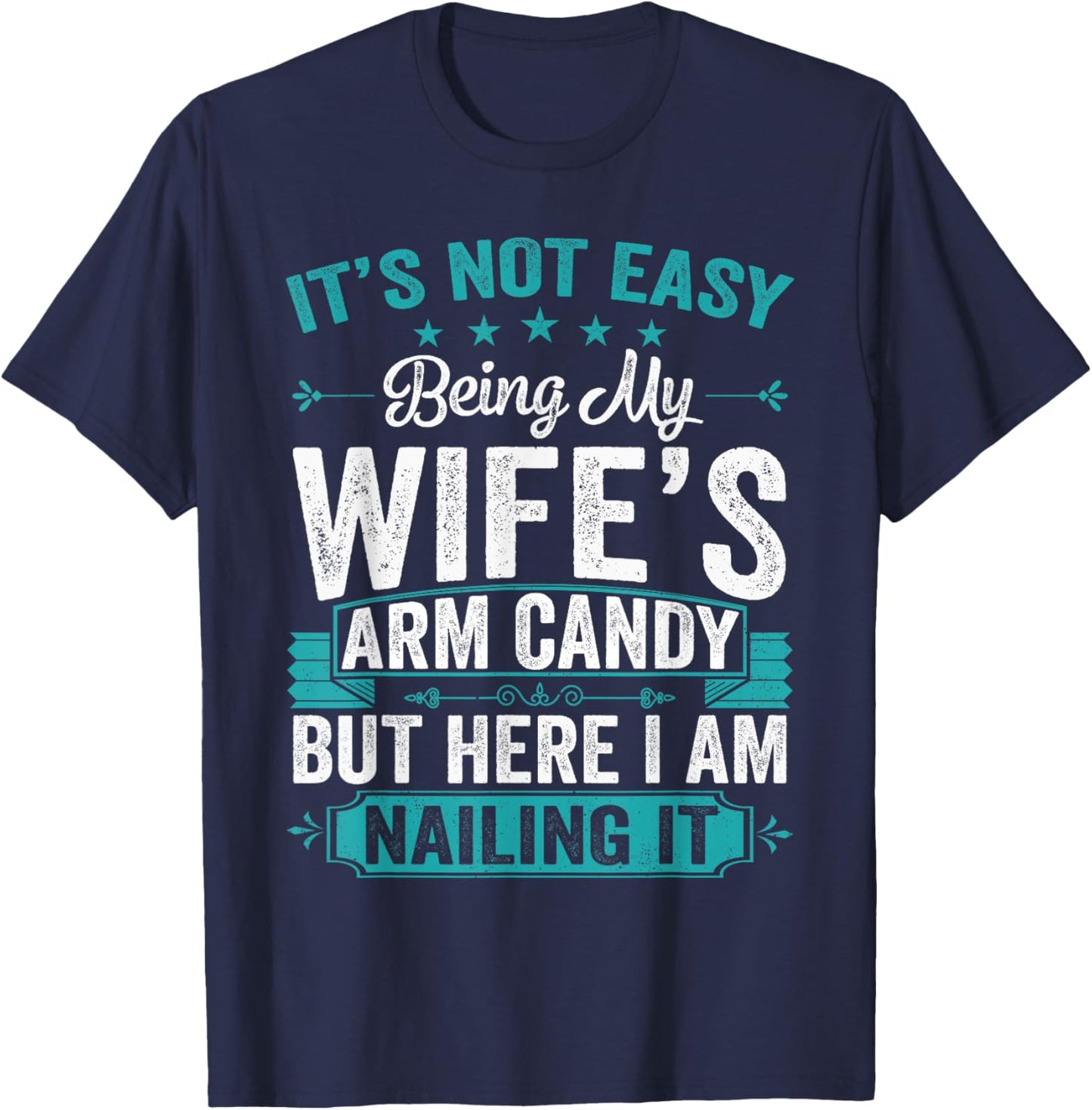 Its Not Easy Being My Wife's Arm Candy Funny Husband T-Shirt - T-Shirt | Navy