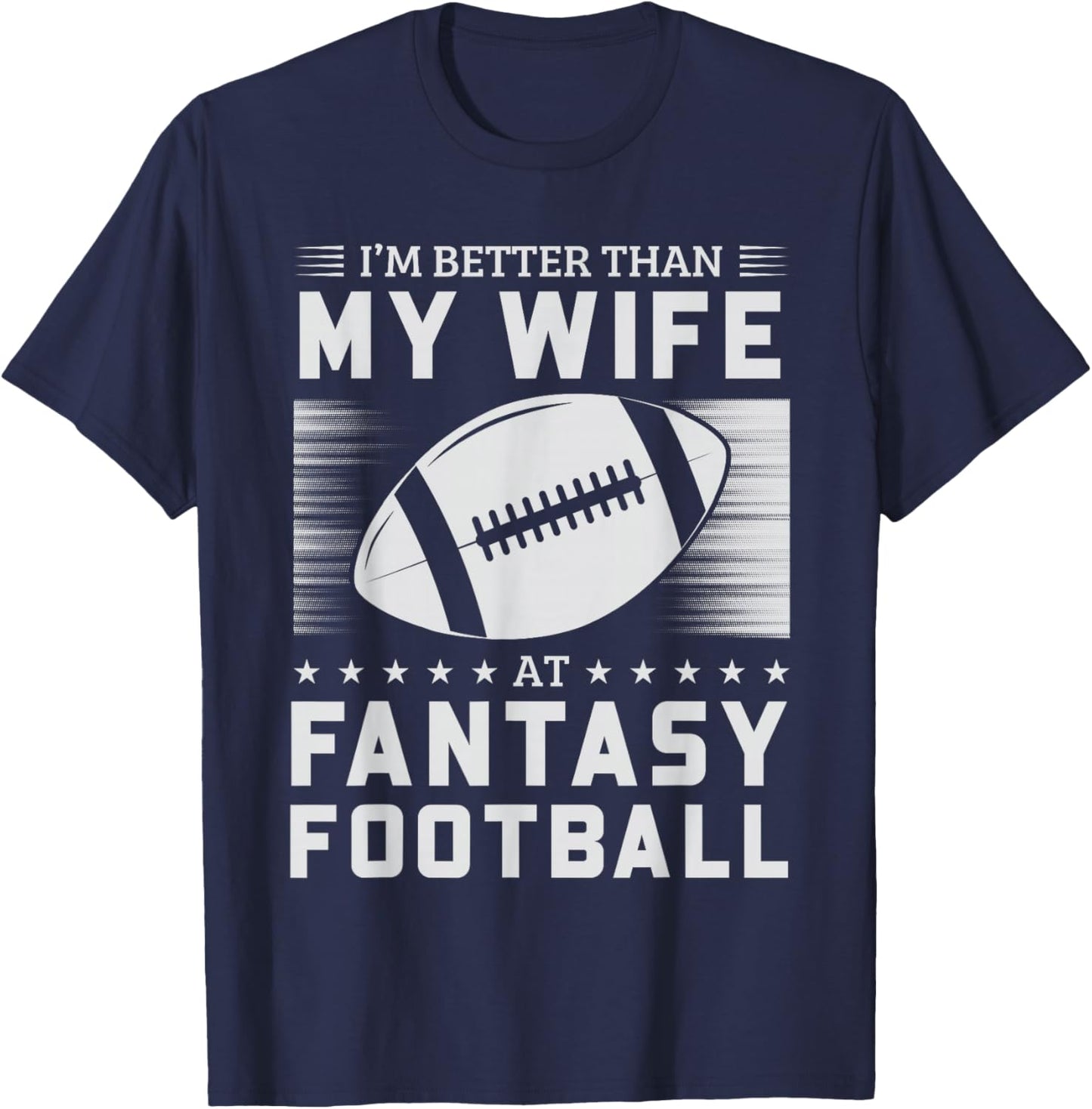 I'm Better Than My Wife At Fantasy Football T-Shirt - T-Shirt | Navy