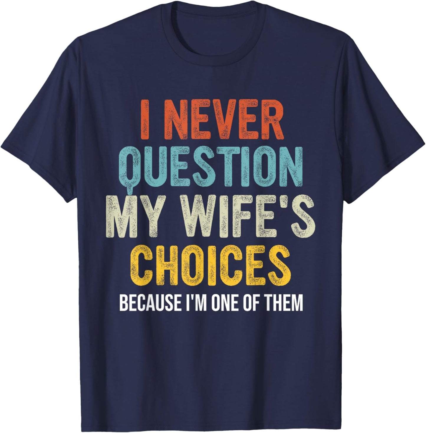 Funny Husband, I Never Question My Wife's Choices T-Shirt - T-Shirt | Navy