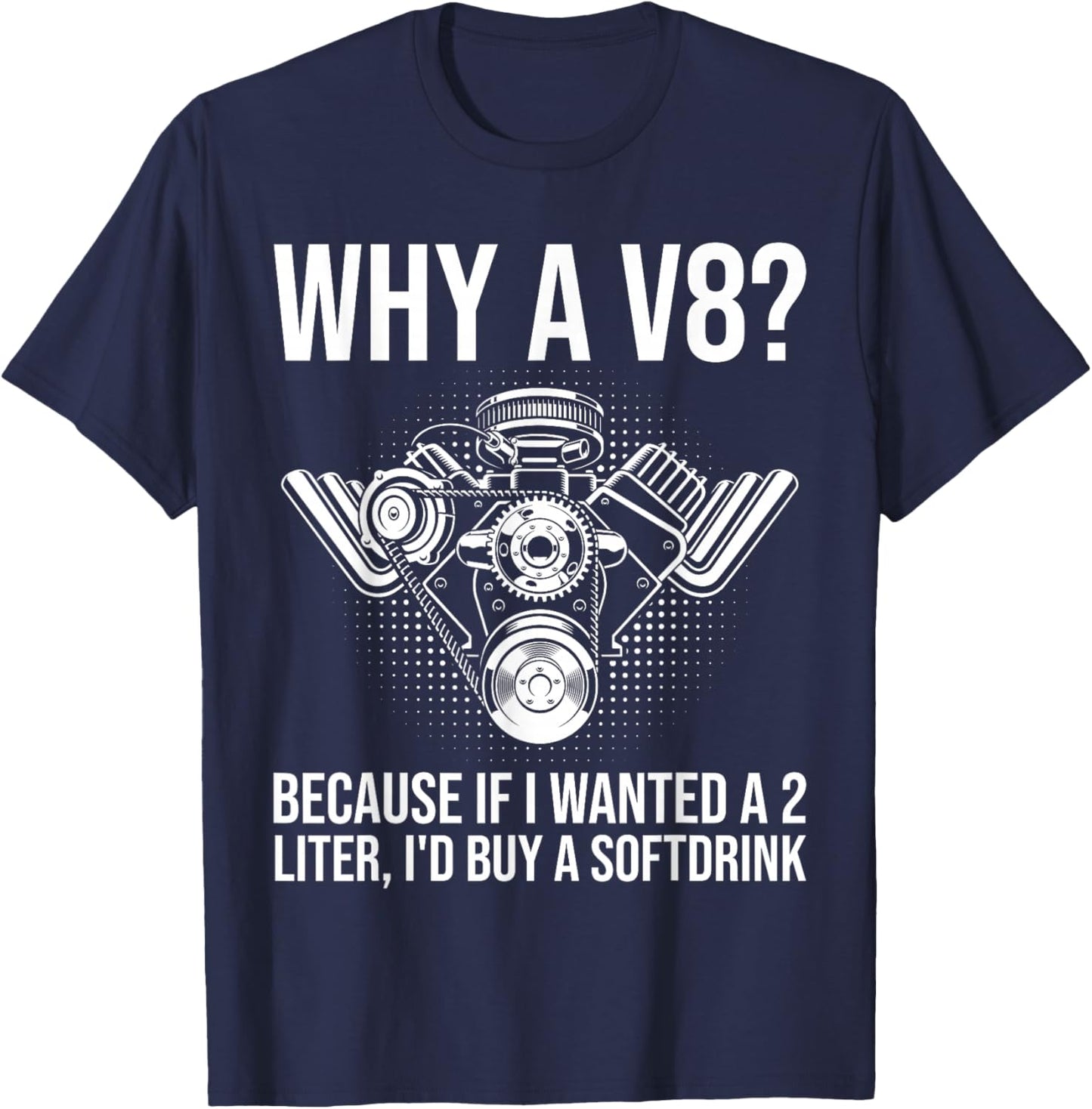 Why A V8... Funny Car Guy Hot Rod V8 Engine Muscle Car Lover T-Shirt - T-Shirt | Navy