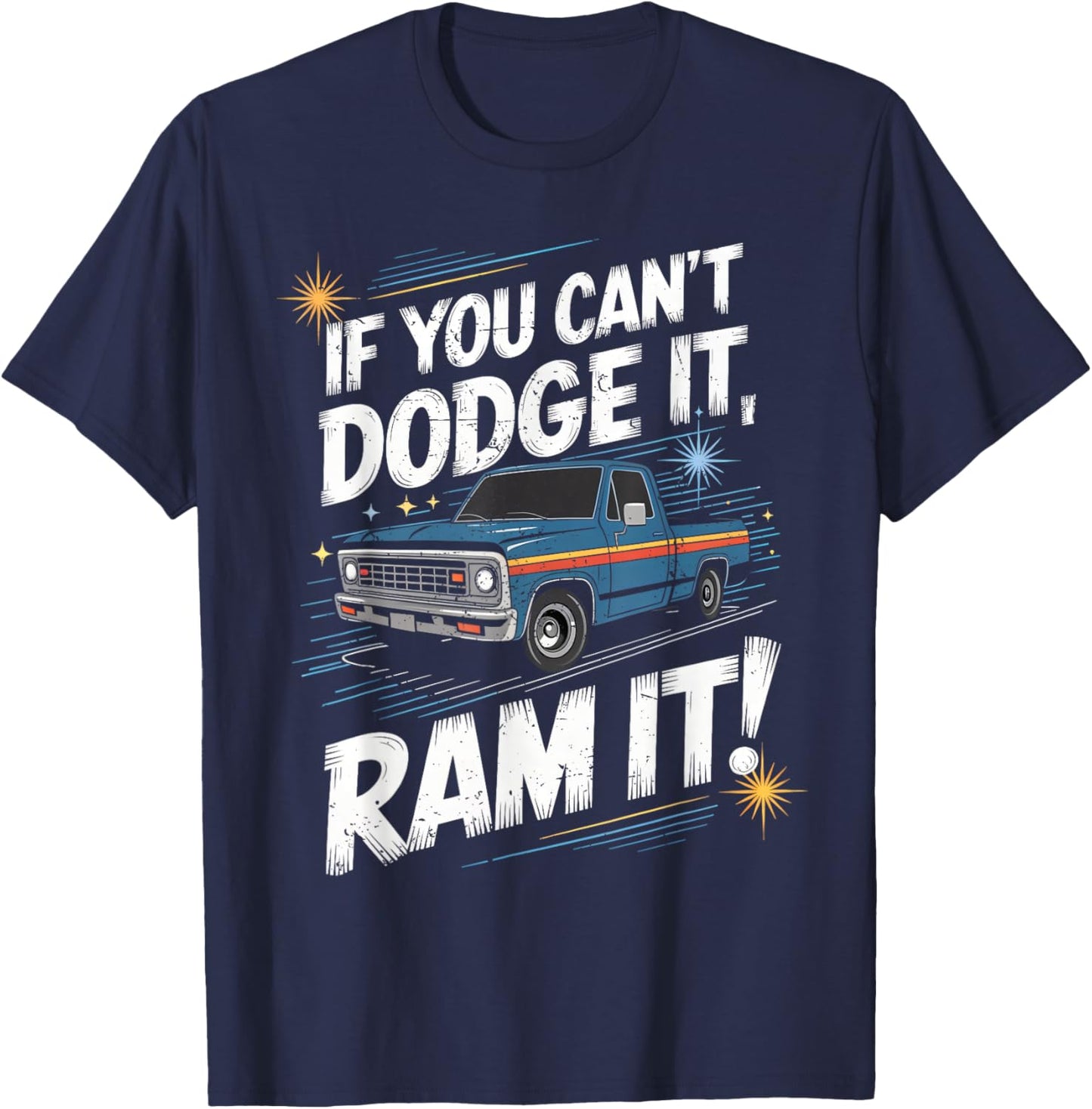 If You Can't Dodge It Ram It Pick up Truck T-Shirt - T-Shirt | Navy
