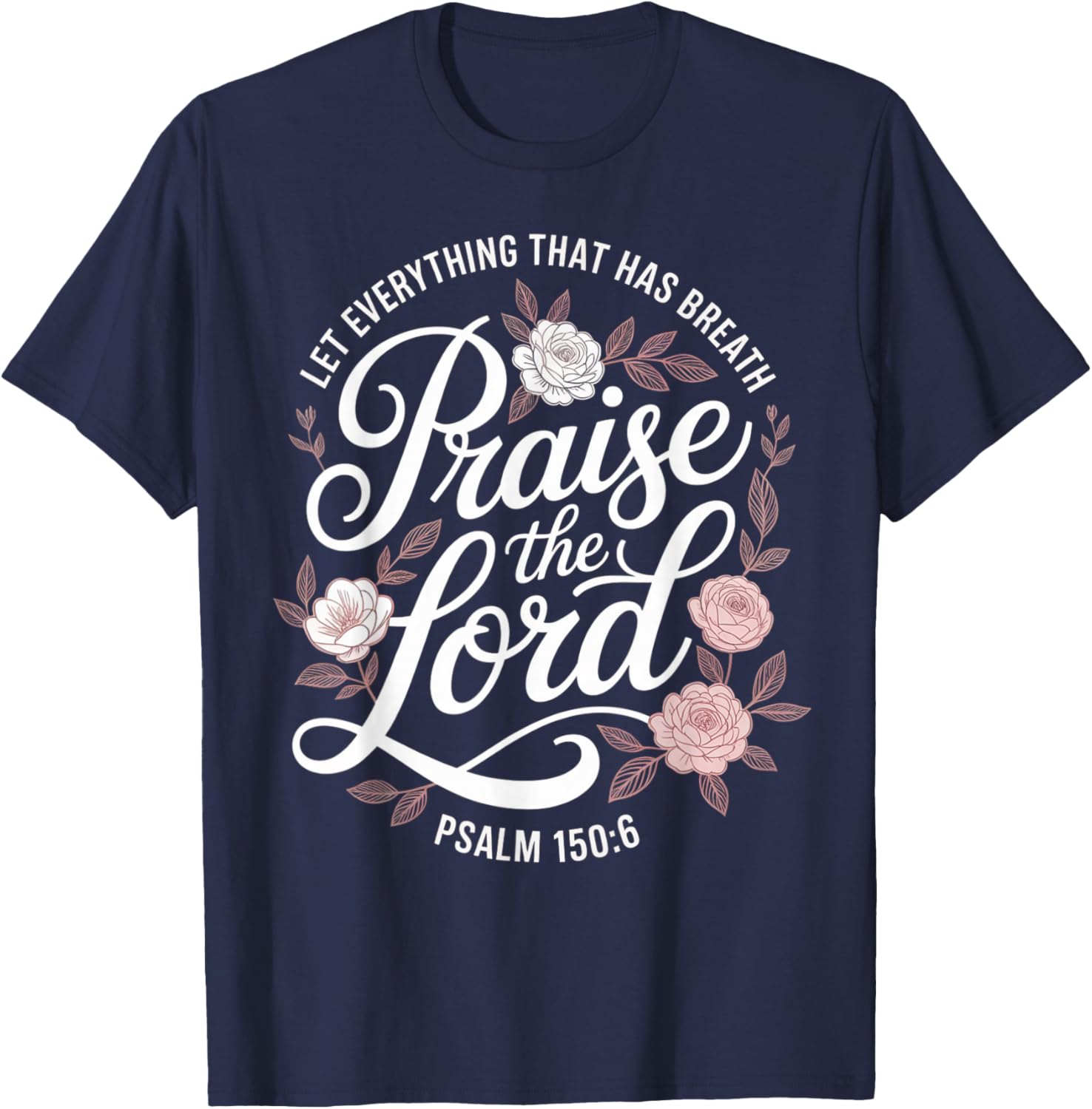 Praise The Lord Let Everything that Has Breath Psalm 150 6 T-Shirt - T-Shirt | Navy
