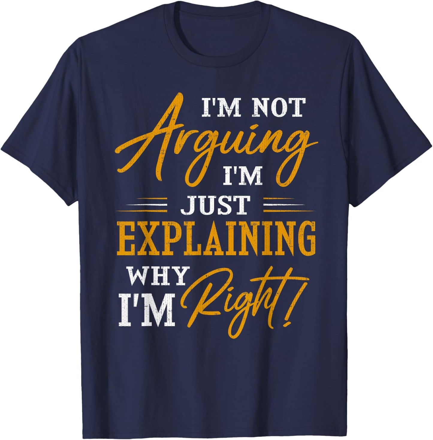 I'm not arguing, I'm just explaining why I'm RIGHT! T-Shirt - T-Shirt | Navy