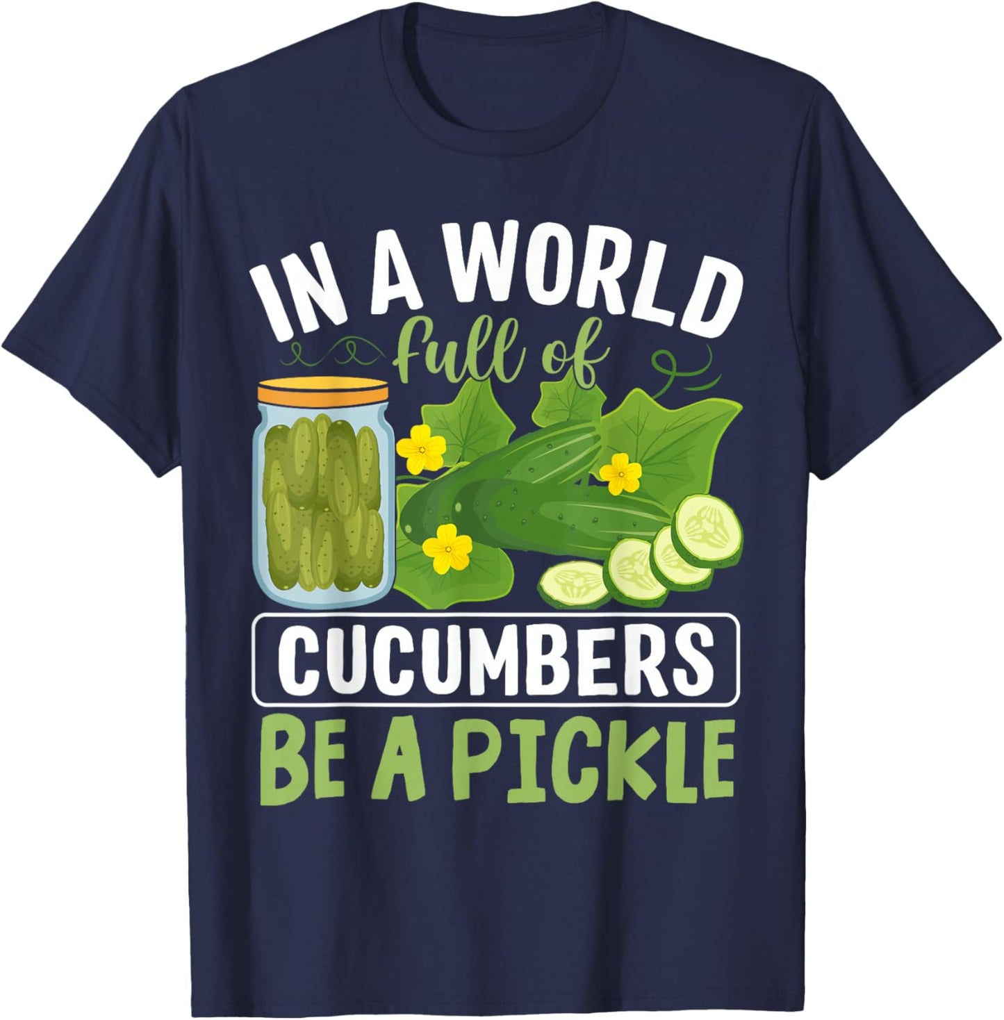 In A World Full Of Cucumbers Be A Pickle T-Shirt - T-Shirt | Navy