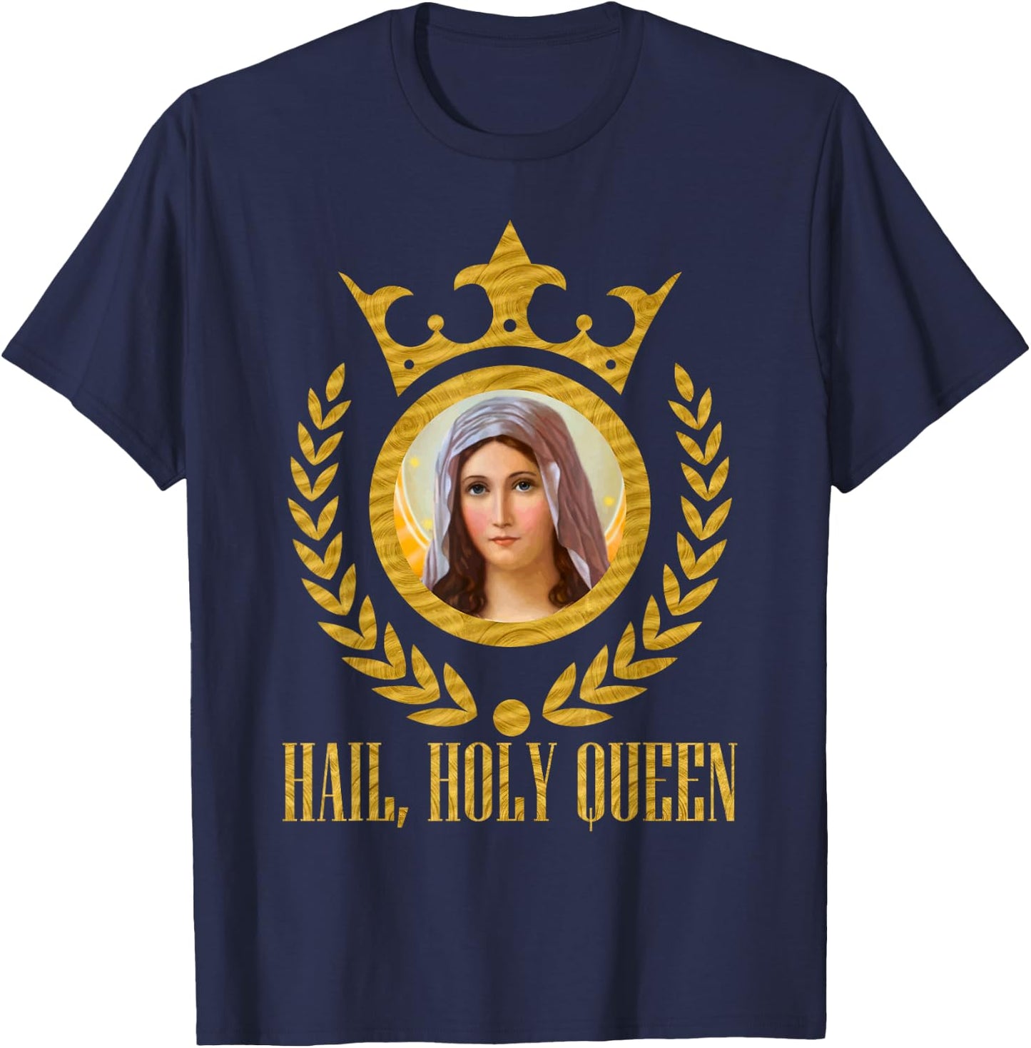 Haily Holy Queen of Heaven and Earth Our Blessed Mother Mary T-Shirt - T-Shirt | Navy