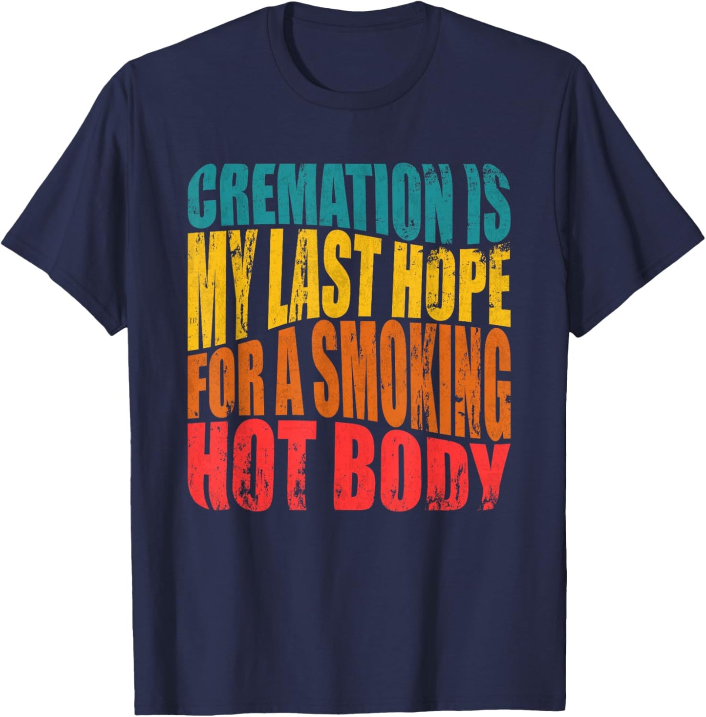 Cremation Is My Last Hope For A Smoking Hot Body T-Shirt - T-Shirt | Navy