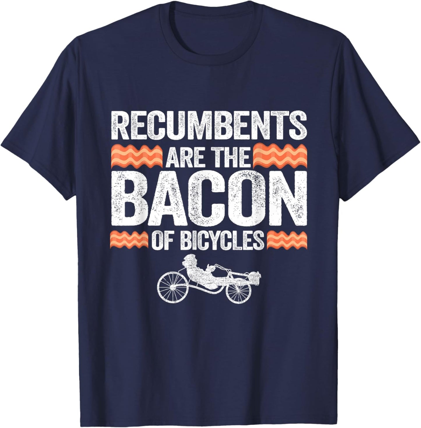 Recumbents Are The Bacon Of Bicycles Trike Bike Recumbent T-Shirt - T-Shirt | Navy