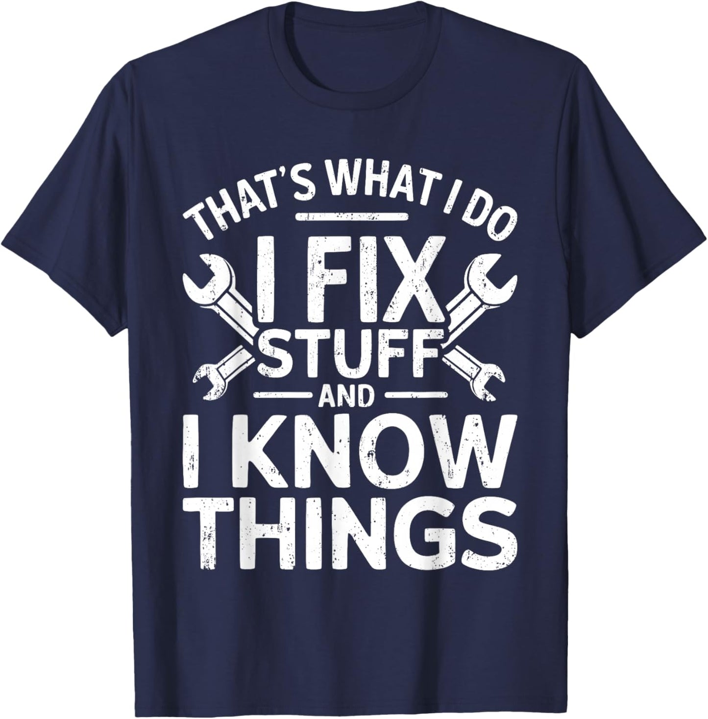 That's What I Do I Fix Stuff And I Know Things Shirt T-Shirt - T-Shirt | Navy