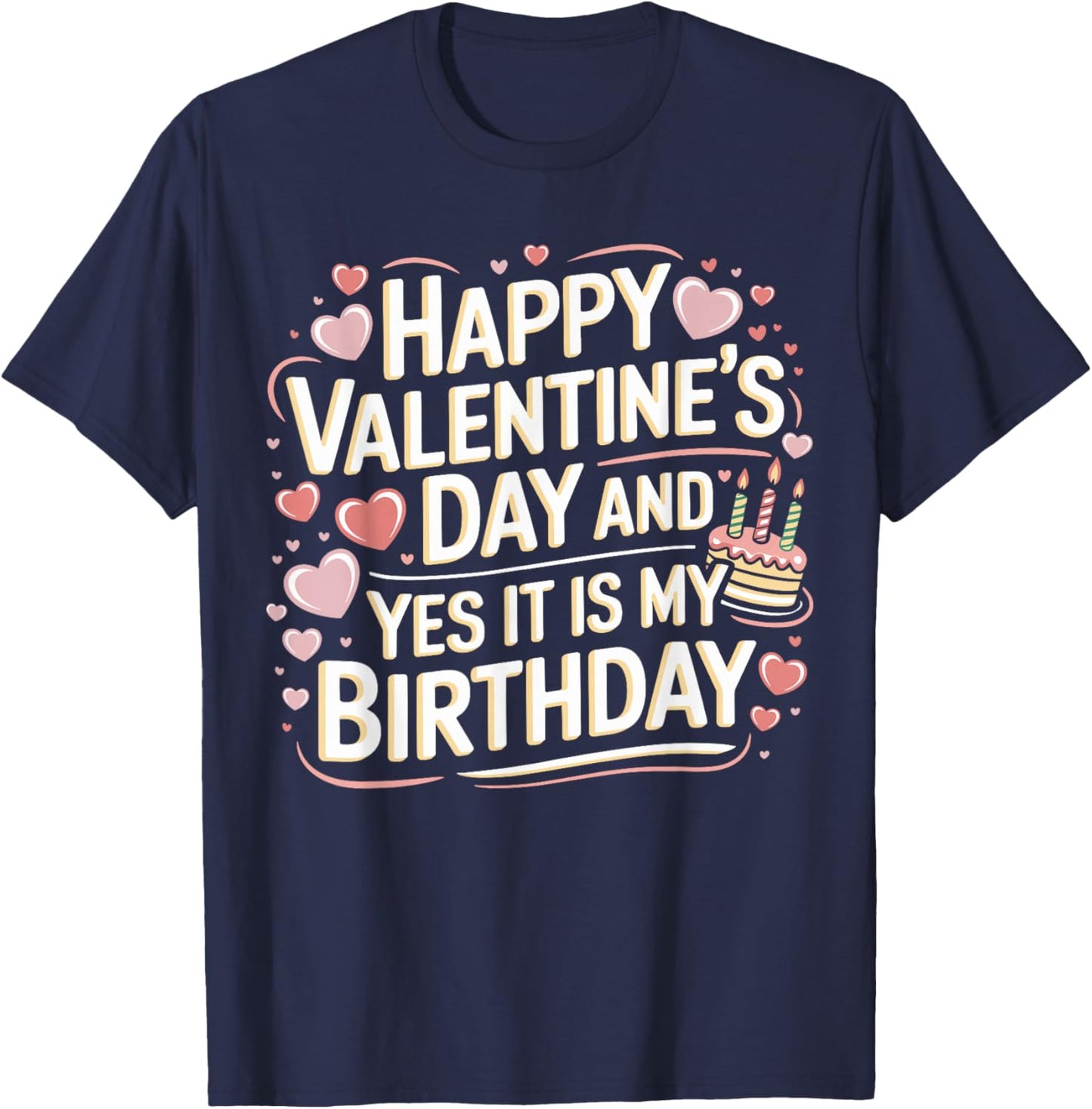 Happy Valentines Day And Yes It Is My Birthday Valentine's T-Shirt - T-Shirt | Navy