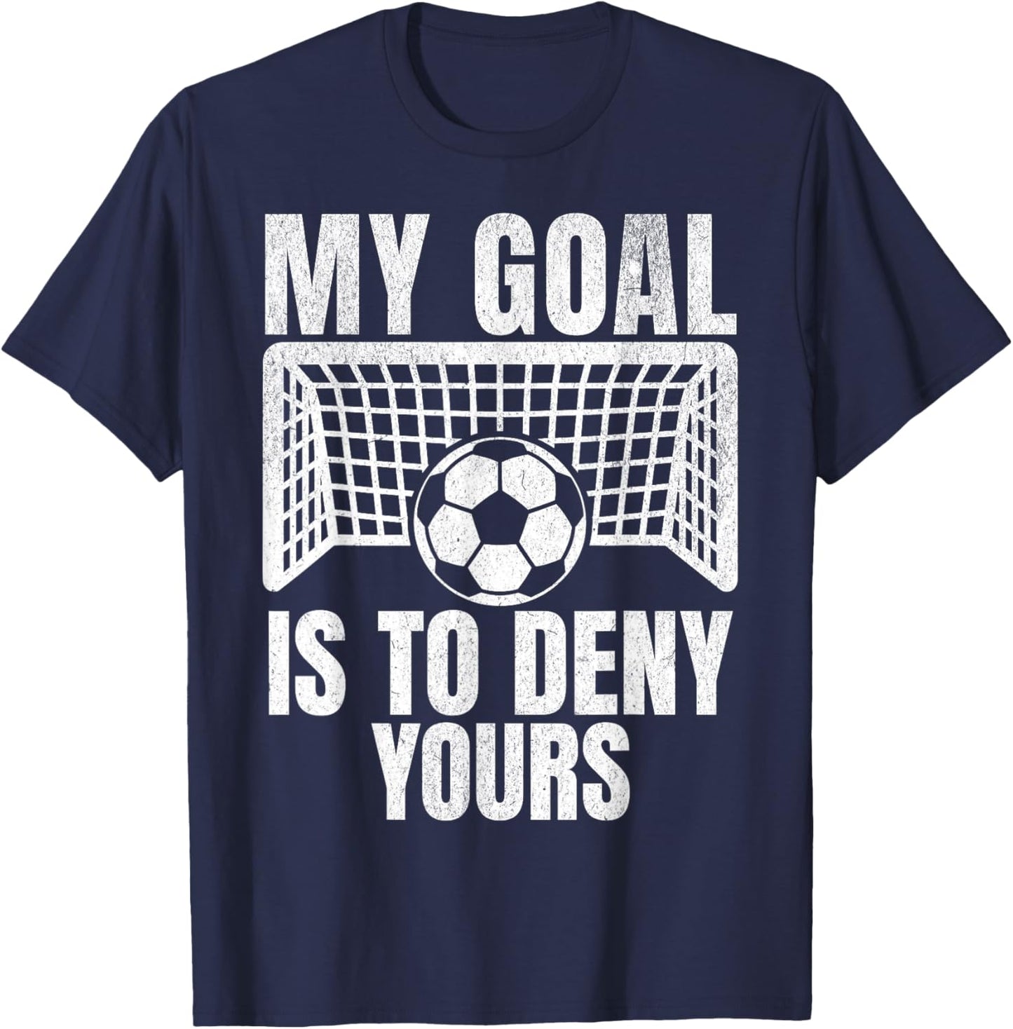 Funny My Goal Is To Deny Yours Soccer Goalie Goalkeeper Men T-Shirt - T-Shirt | Navy