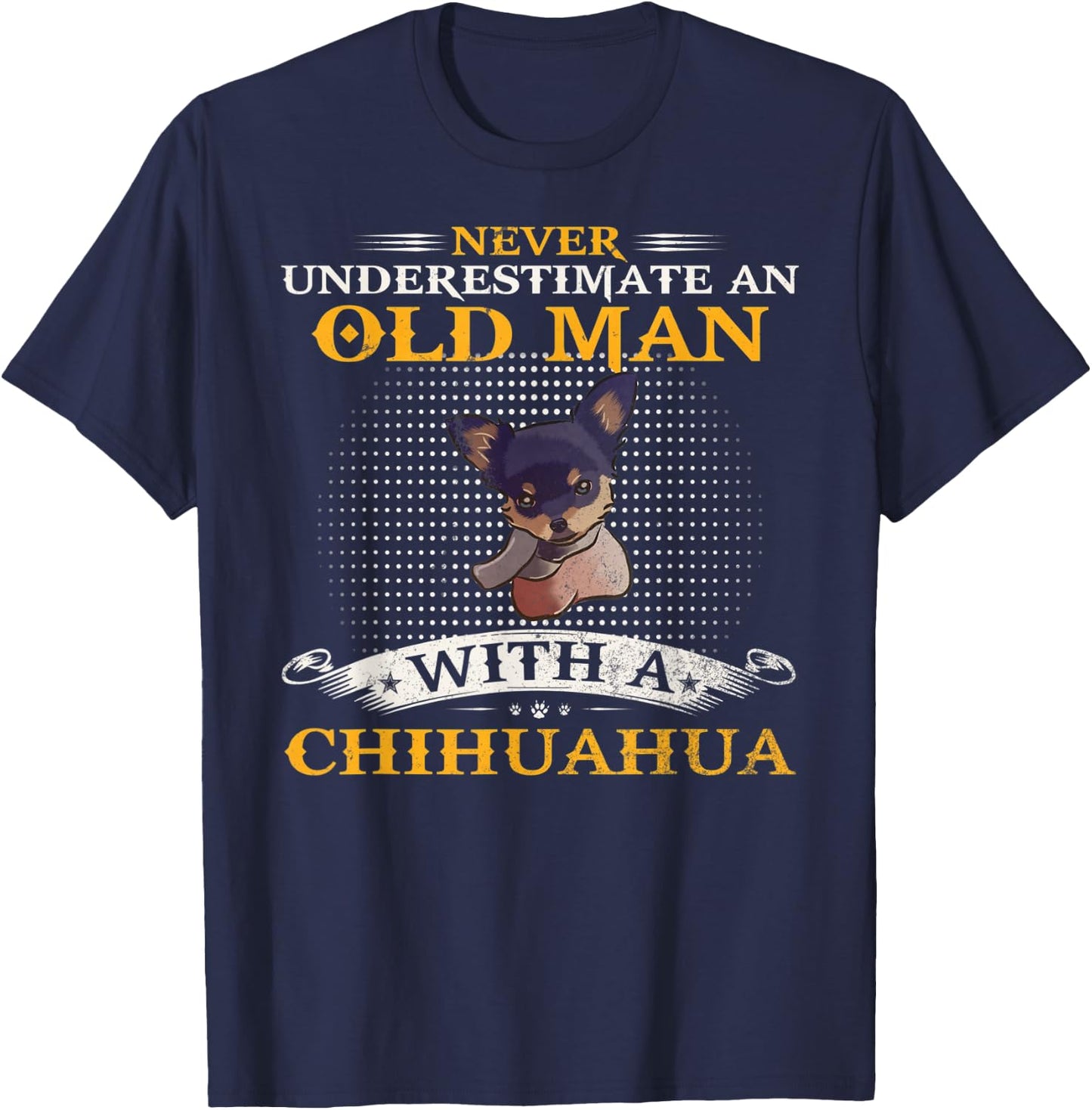 Never Underestimate An Old Man With A Chihuahua Dog Funny T-Shirt - T-Shirt | Navy