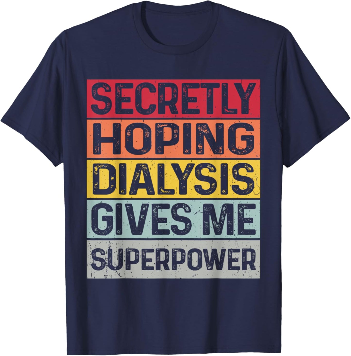 Secretly hoping dialysis gives me superpower kidney disease T-Shirt - T-Shirt | Navy